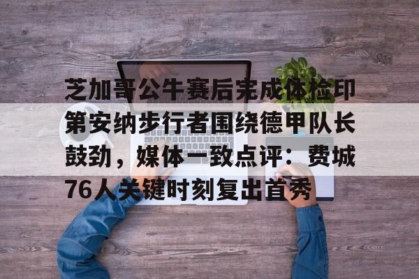 拜仁亚洲官方赞助商-包含芝加哥公牛赛后完成体检印第安纳步行者围绕德甲队长鼓劲，媒体一致点评：费城76人关键时刻复出首秀的词条